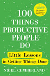 100 Things Productive People Do  Little lessons in getting things done