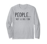 Ew People Not a Big Fan I Hate People Person Funny Introvert Long Sleeve T-Shirt