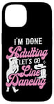 iPhone 14 Line Dancing Dance Teacher I'm Done Adulting Let's Go Line Case