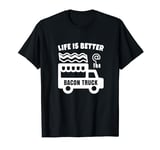 Life is Better at the Bacon Truck Funny Bacon T-Shirt