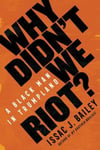 Other Press (NY) Bailey, Issac J. Why Didn't We Riot?: A Black Man in Trumpland