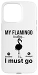 iPhone 15 Pro Max My Flamingo is calling I must go - Funny Flamingo Case