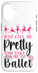 iPhone 16 Ballet Dancer Dance Girl Ballerina Just Call Me Pretty And Case