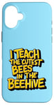 iPhone 16 Plus I Teach The Cutest Bees In The Beehive Teacher of Cute Bees Case