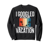 I Googled My Symptom Turns Out I Just Need To Go On Vacation Sweatshirt