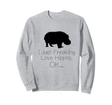 I Just Freaking Love Hippos OK Hippo Fan Apparel Sweatshirt