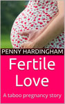 Fertile Love: A taboo billionaire first time man of the house pregnancy story