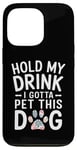 iPhone 13 Pro Hold My Drink I Have To Pet This Dog funny Case