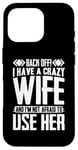 iPhone 16 Pro Funny Back Off I Have A Crazy Wife and Not Afraid To Use Her Case