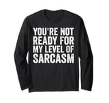 You're Not Ready For My Level Of Sarcasm | Sarcastic & Jokes Long Sleeve T-Shirt