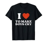 I Love To Make Boys Cry Top Club Funny Baddy Girl Quote T-Shirt