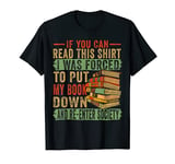 If You Can Read This I Was Forced To Put My Book Down T-Shirt