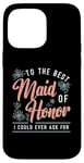 iPhone 14 Pro Max To The Best Maid Of Honor Bridal Team Wedding Maid Of Honor Case