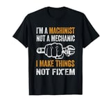 I´m A Machinist Not A Mechanic Machinist T-Shirt