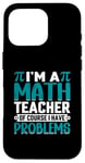 iPhone 16 Pro I'm A Math Teacher Of Course I Have Problems Case