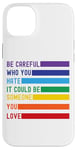 iPhone 14 Plus Be Careful Who You Hate It Could Be Someone You Love Case