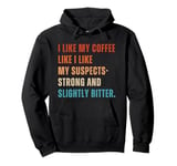 I Like My Coffee Like Suspects Police Detective Crime Lover Pullover Hoodie