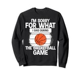 I'm Sorry For What I Said During The Basketball Game Funny Sweatshirt