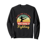 Quote Surely Not Everybody was Kung Fu Fighting Sweatshirt