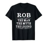 Rob The Man The Myth The Legend First Name Men's T-shirt T-Shirt