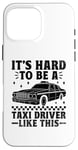 iPhone 16 Pro Max It's Hard To Be A Taxi Driver Like This Cab Taxis Drivers Case