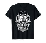 It's A HAWKINS Thing You Wouldn't Understand Name Vintage T-Shirt