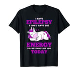 I Have Epilepsy I Dont Have The Energy To Pretend I Like You T-Shirt