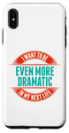 Coque pour iPhone XS Max Want To Be More Dramatic Next Life Drama Behavior