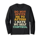 Do Not Invite Me To Afters I Have No Self Control Long Sleeve T-Shirt