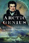 Arctic Genius  Sir William Edward Parry: The Original Arctic Explorer