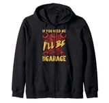 If You Need Me I'll Be in the Garage Zip Hoodie