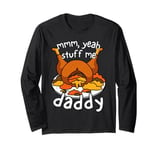 Thanksgiving Turkey Day Mmm Yeah Stuff Me Daddy Adult Humor Long Sleeve T-Shirt