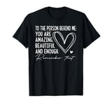 To The Person Behind Me: You are Amazing Beautiful & Enough. T-Shirt