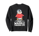 Today I Waddle Through Life Penguin Fun Sweatshirt