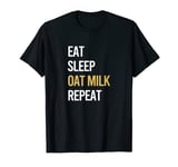 Oat Milk Non dairy milk Drink Eat Sleep Oat Milk Gift T-Shirt