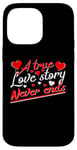 iPhone 14 Pro Max Valentine A True Love Story Never Ends Funny Valentine's Day Case