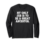 My Only Job Is To Be A Great Ancestor Funny Saying Long Sleeve T-Shirt