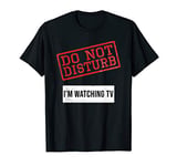 Television Joke & Funny Gift - Do Not Disturb Watching TV T-Shirt