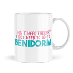 Funny Mugs | I Don't Need Therapy I Just Need to Go to Benidorm Mug | for Her Him Holidays Spain Holiday Obsessed Lockdown Banter | MBH1965