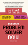 Be a Great Problem Solver  Now!  The 2in1 Manager: Speed Read  Instant Tips; Big Picture  Last