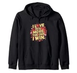 I Love You More - Funny Girlfriend Boyfriend Wife Husband Zip Hoodie