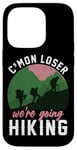 iPhone 14 Pro Funny Hiker C'mon Loser We're Going Hiking Case