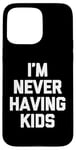 Coque pour iPhone 15 Pro Max I'm Never Having Kids – Funny Saying Sarcastic Humour Novelty