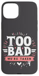 Coque pour iPhone 15 Plus Too Bad We're Taken Funny Matching Team Squad Enterrement de vie de jeune fille