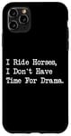 iPhone 11 Pro Max I Ride Horses, I Don’t Have Time For Drama Case