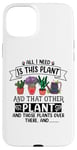 iPhone 15 Plus All I Need Is This Plant And That Other Plants Gardener Case