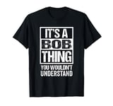 It's A Bob Thing You Wouldn't Understand - First Name T-Shirt