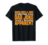 A Joke Becomes A Dad Joke When It Becomes Apparent -- T-Shirt