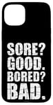 iPhone 15 Plus Funny SORE? GOOD. BORED? BAD. Weight Lifting Gym Fitness Pun Case