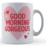 Good Morning Gorgeous - Gift Mug For Girlfriend, Wife